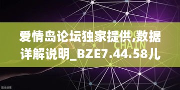 爱情岛论坛独家提供,数据详解说明_BZE7.44.58儿童版