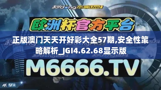 正版澳门天天开好彩大全57期,安全性策略解析_JGI4.62.68显示版