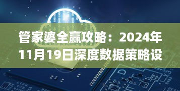 管家婆全赢攻略：2024年11月19日深度数据策略设计_ZUN7.18.32高速版