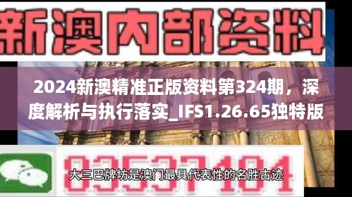 2024新澳精准正版资料第324期，深度解析与执行落实_IFS1.26.65独特版本