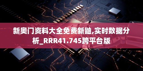 新奥门资料大全免费新鼬,实时数据分析_RRR41.745跨平台版