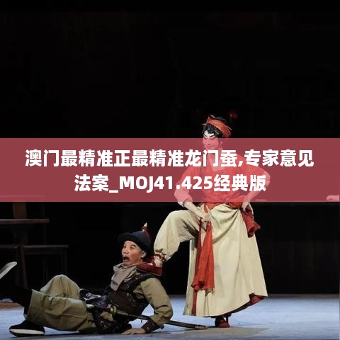 澳门最精准正最精准龙门蚕,专家意见法案_MOJ41.425经典版