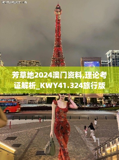芳草地2024澳门资料,理论考证解析_KWY41.324旅行版