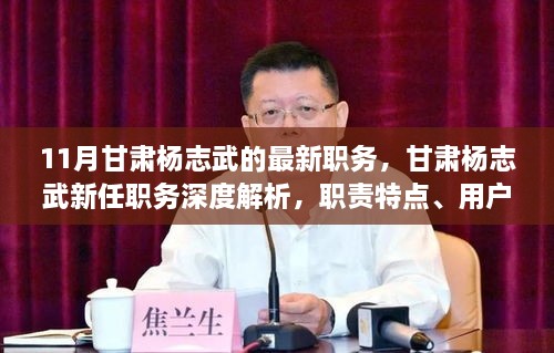 11月甘肃杨志武的最新职务，甘肃杨志武新任职务深度解析，职责特点、用户体验与竞品对比