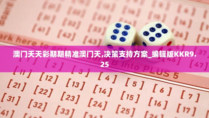 澳门天天彩期期精准澳门天,决策支持方案_编辑版KKR9.25