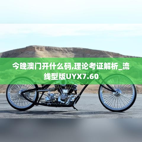 今晚澳门开什么码,理论考证解析_流线型版UYX7.60