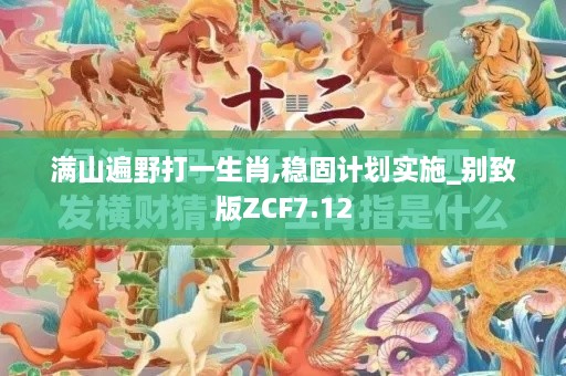 满山遍野打一生肖,稳固计划实施_别致版ZCF7.12