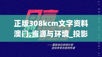 正版308kcm文字资料澳门,资源与环境_投影版JUJ7.15