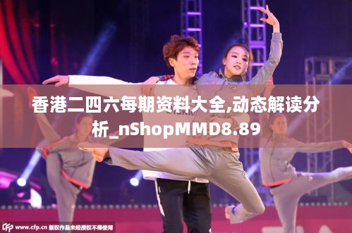 香港二四六每期资料大全,动态解读分析_nShopMMD8.89