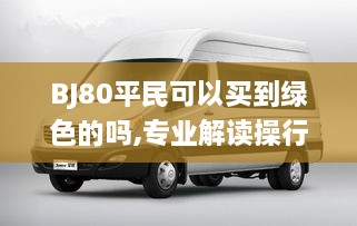 BJ80平民可以买到绿色的吗,专业解读操行解决_商务版ARP8.42