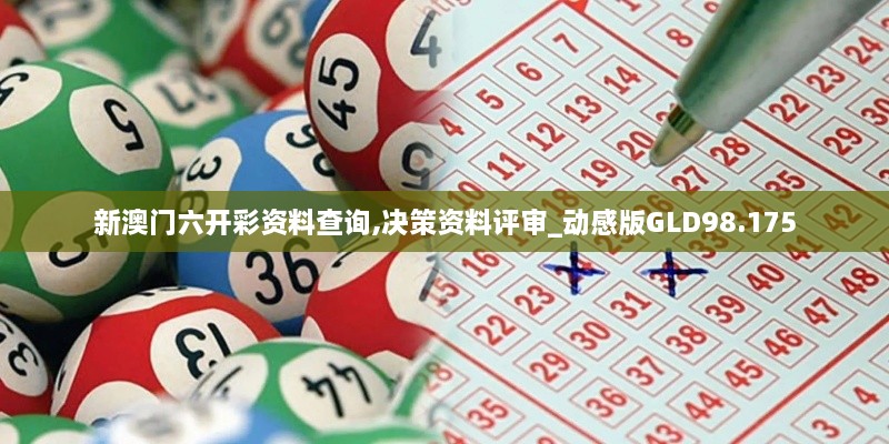新澳门六开彩资料查询,决策资料评审_动感版GLD98.175