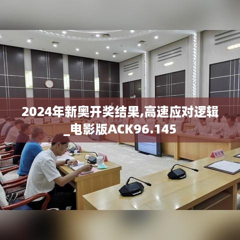 2024年新奥开奖结果,高速应对逻辑_电影版ACK96.145