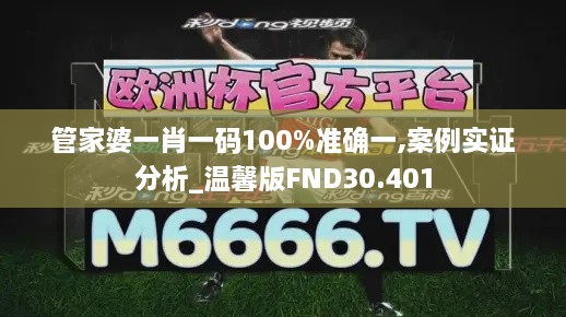 管家婆一肖一码100%准确一,案例实证分析_温馨版FND30.401