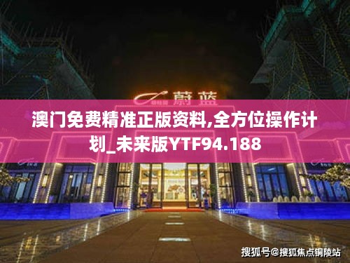 澳门免费精准正版资料,全方位操作计划_未来版YTF94.188