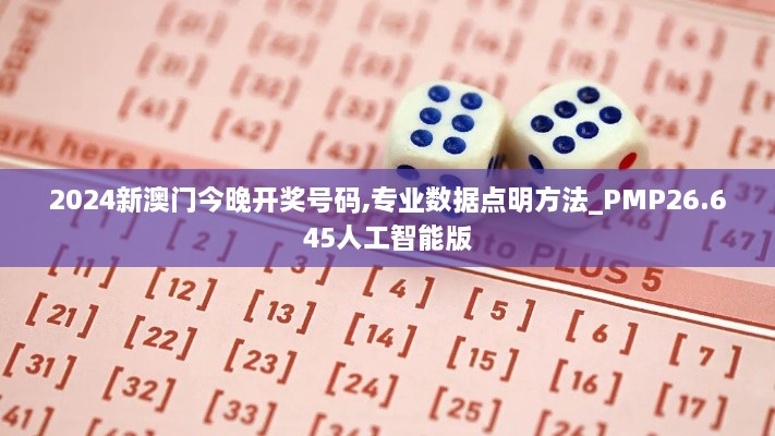2024新澳门今晚开奖号码,专业数据点明方法_PMP26.645人工智能版