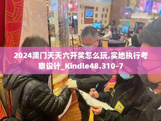 2024澳门天天六开奖怎么玩,实地执行考察设计_Kindle48.310-7