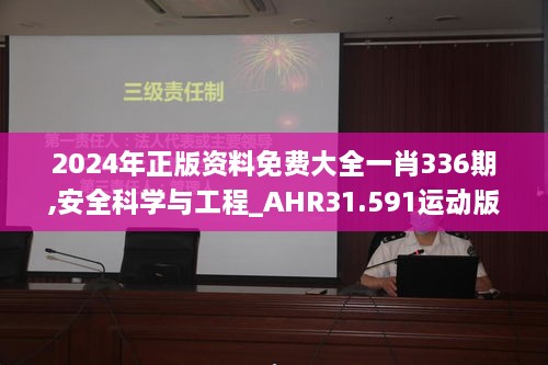 2024年正版资料免费大全一肖336期,安全科学与工程_AHR31.591运动版