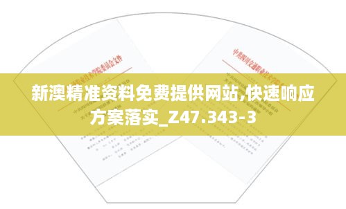 新澳精准资料免费提供网站,快速响应方案落实_Z47.343-3