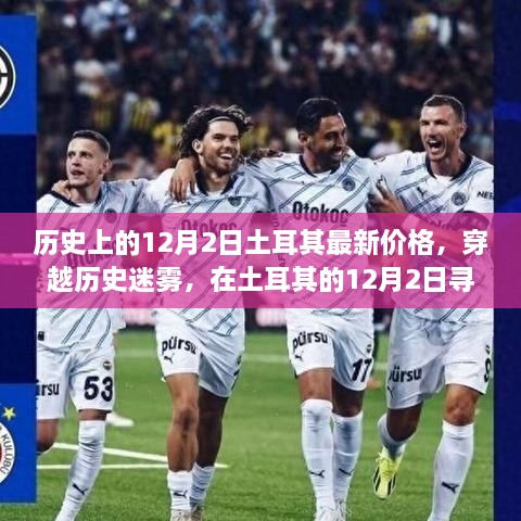 穿越历史迷雾，探寻土耳其宝藏价格之旅——历史上的12月2日最新价格揭秘