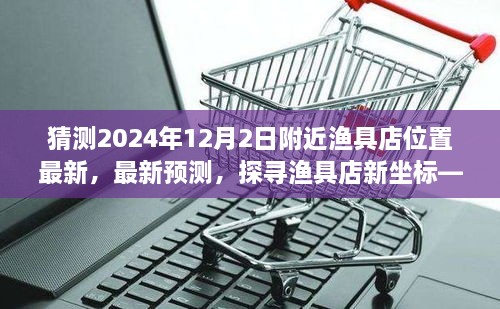 探寻未来渔具店新坐标，最新预测与展望——2024年附近渔具店位置展望