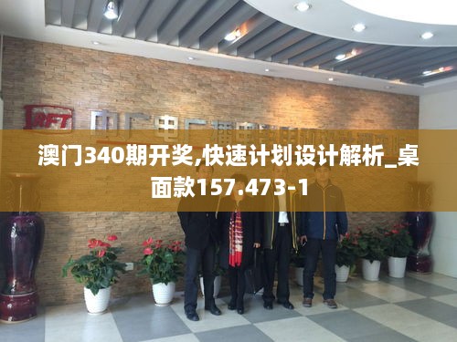 澳门340期开奖,快速计划设计解析_桌面款157.473-1