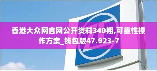香港大众网官网公开资料340期,可靠性操作方案_钱包版47.923-7