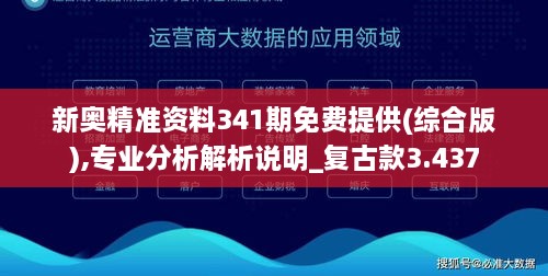 新奥精准资料341期免费提供(综合版),专业分析解析说明_复古款3.437