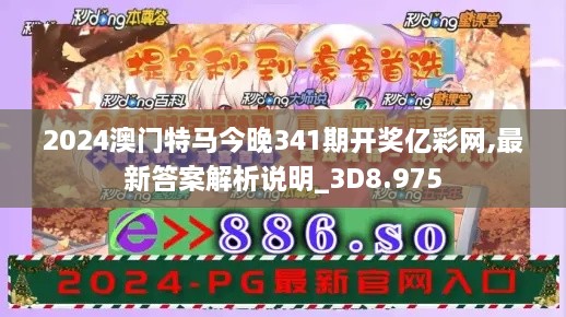 2024澳门特马今晚341期开奖亿彩网,最新答案解析说明_3D8.975