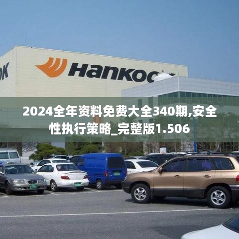 2024全年资料免费大全340期,安全性执行策略_完整版1.506