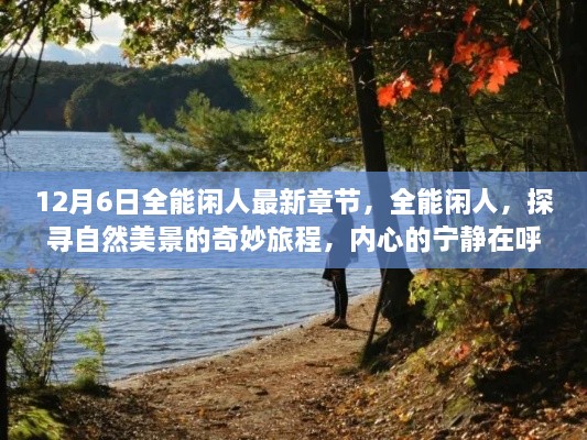 12月6日全能闲人最新章节，全能闲人，探寻自然美景的奇妙旅程，内心的宁静在呼唤你