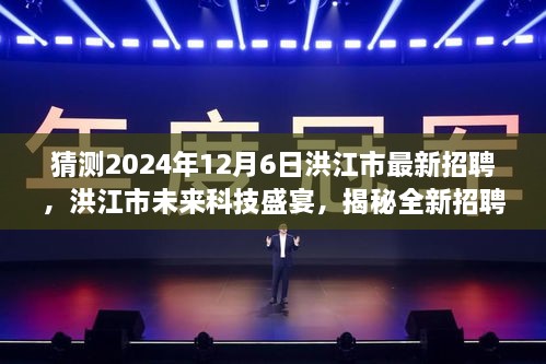 洪江市未来科技招聘盛宴，揭秘全新智能招聘产品，引领未来科技生活新篇章（洪江市最新招聘预告）