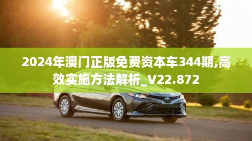 2024年澳门正版免费资本车344期,高效实施方法解析_V22.872