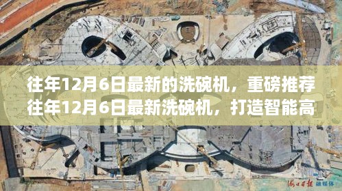 重磅推荐，往年12月6日最新智能洗碗机，开启高效家庭新生活！