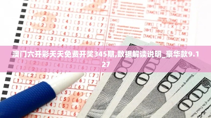 澳门六开彩天天免费开奖345期,数据解读说明_豪华款9.127