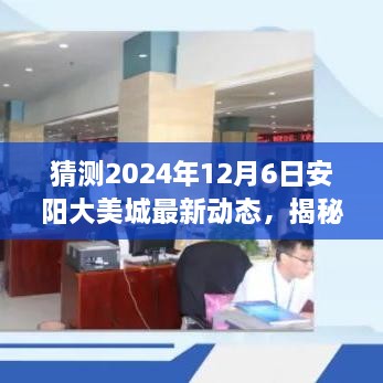 揭秘未来，安阳大美城在2024年12月6日的最新动态展望与猜测