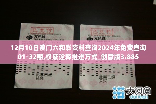 12月10日澳门六和彩资料查询2024年免费查询01-32期,权威诠释推进方式_创意版3.885