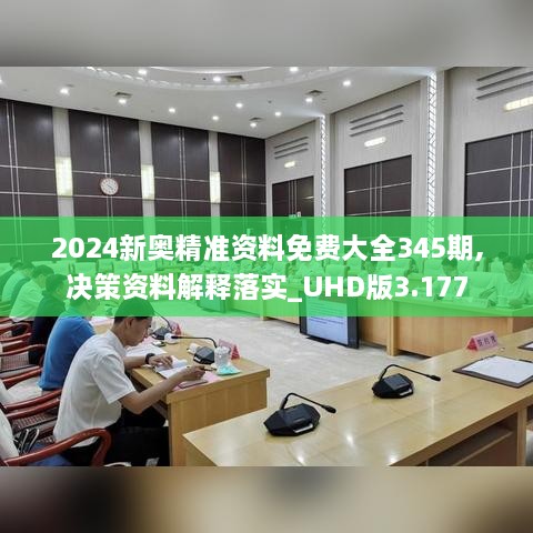 2024新奥精准资料免费大全345期,决策资料解释落实_UHD版3.177
