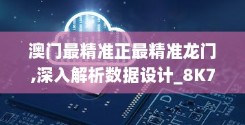 澳门最精准正最精准龙门,深入解析数据设计_8K7.441