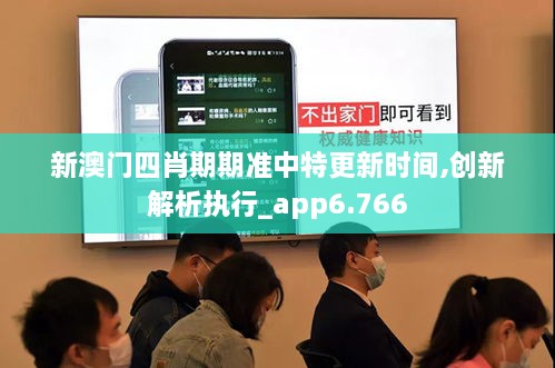 新澳门四肖期期准中特更新时间,创新解析执行_app6.766