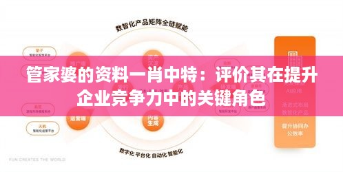 管家婆的资料一肖中特：评价其在提升企业竞争力中的关键角色