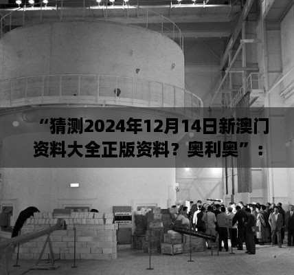 “猜测2024年12月14日新澳门资料大全正版资料？奥利奥”：澳门基础设施建设的现代化进程