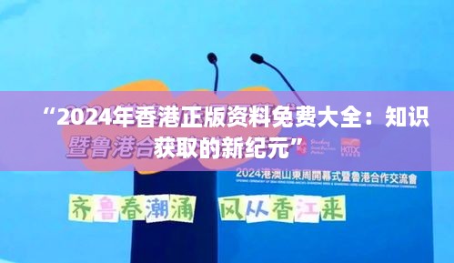 “2024年香港正版资料免费大全：知识获取的新纪元”