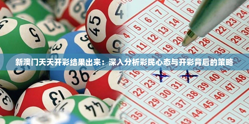新澳门天天开彩结果出来：深入分析彩民心态与开彩背后的策略