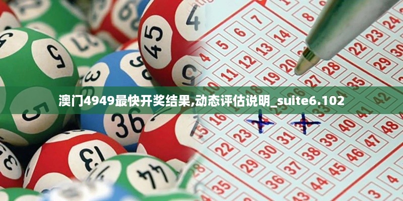 澳门4949最快开奖结果,动态评估说明_suite6.102