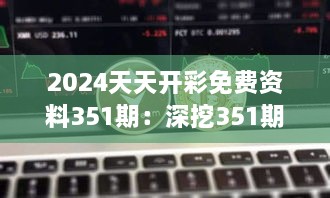 2024天天开彩免费资料351期：深挖351期数字背后的秘密