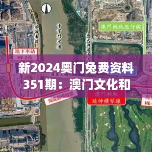 新2024奥门兔费资料351期：澳门文化和旅游资源的深度解读