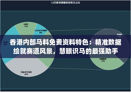 香港内部马料免费资料特色：精准数据绘就赛道风景，慧眼识马的最强助手