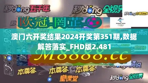 澳门六开奖结果2024开奖第351期,数据解答落实_FHD版2.481