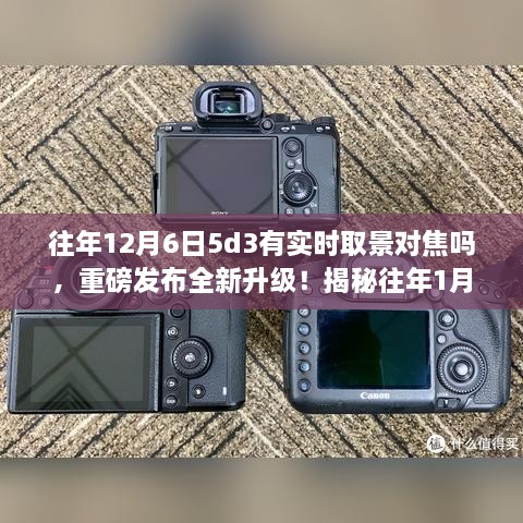揭秘往年重磅产品，5D3实时取景对焦新体验，科技魅力揭秘往年双时段升级亮点