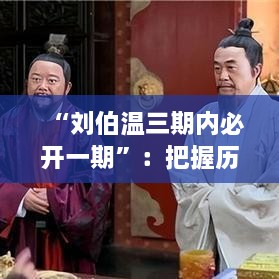 “刘伯温三期内必开一期”：把握历史进程的重要启示